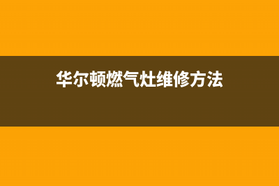 华尔顿燃气灶维修售后(全国联保服务)各网点(华尔顿燃气灶维修方法)