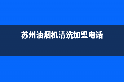 苏州油烟机清洗设备价格(苏州油烟机清洗设备价位)(苏州油烟机清洗加盟电话)