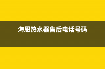 海恩热水器售后—全国统一售后服务中心(海恩热水器售后电话号码)