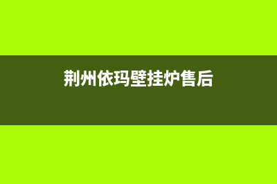 荊州依玛壁挂炉维修电话(精诚壁挂炉维修)(荆州依玛壁挂炉售后)