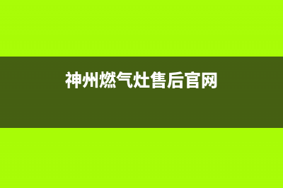 神州燃气灶售后维修—全国统一售后服务中心(神州燃气灶售后官网)