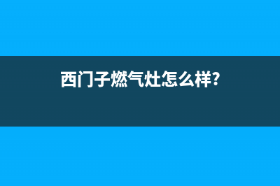 西门子燃气燃气灶故障维修丨全国24小时报修400售后中心(西门子燃气灶怎么样?)