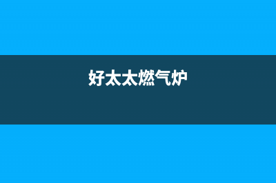 好太太燃气燃气灶维修(好太太燃气炉)