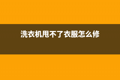 洗衣机甩不了衣服怎么维修(洗衣机甩的响声大维修)(洗衣机甩不了衣服怎么修)