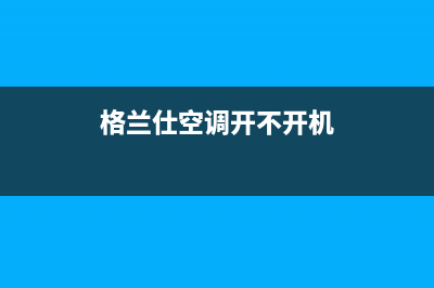 格兰仕空调开不了维修(格兰仕空调不冷维修)(格兰仕空调开不开机)