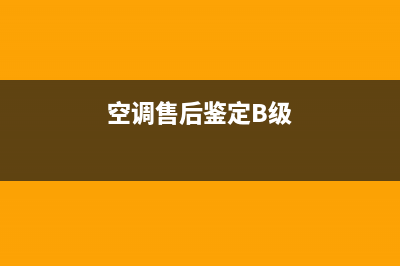 空调售后鉴定(空调售后奖罚)(空调售后鉴定B级)