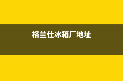 九江格兰仕冰箱维修服务电话(九江华凌冰箱维修)(格兰仕冰箱厂地址)