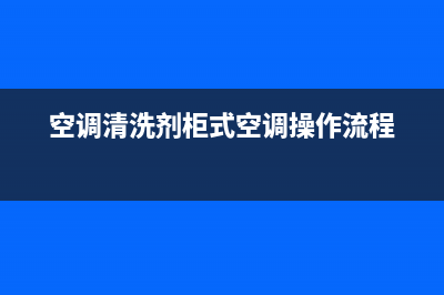 空调清洗剂洗柜机喷哪里(空调清洗机清洁机)(空调清洗剂柜式空调操作流程)