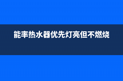 能率热水器优先灯闪屏幕显示11不工作怎么处理？(能率热水器优先灯亮但不燃烧)