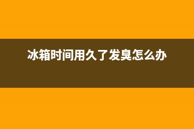 冰箱时间用久了要经常清洗(冰箱时间用长了需要清洗吗)(冰箱时间用久了发臭怎么办)