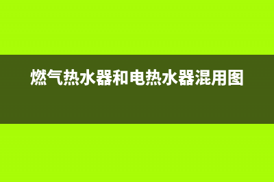 燃气热水器和电热水器优缺点(燃气热水器和电热水器混用图)