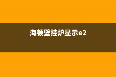 海顿壁挂炉显示e9什么故障？海顿壁挂炉常见故障处理方法(海顿壁挂炉显示e2)