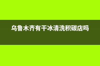 乌鲁木齐清洗冰箱(乌鲁木齐清洗一台冰箱多少钱)(乌鲁木齐有干冰清洗积碳店吗)