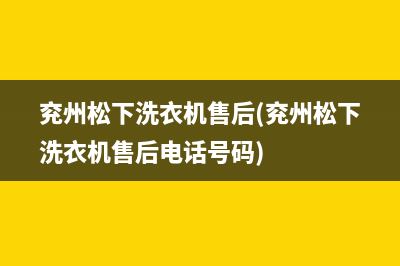 兖州松下洗衣机售后(兖州松下洗衣机售后电话号码)