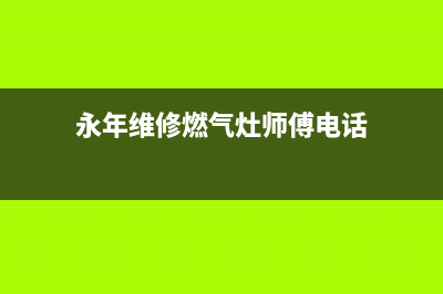 永年维修燃气灶的电话(永年维修燃气灶)(永年维修燃气灶师傅电话)