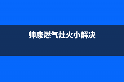 帅康燃气灶红火是什么原因及处理方法是什么(帅康燃气灶火小解决)