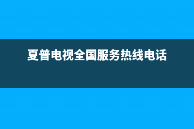 夏普电视机客服电话(夏普电视全国服务热线电话)