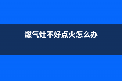 普田燃气灶火不大的原因分析(燃气灶不好点火怎么办)