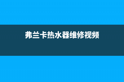 弗兰卡热水器维修(弗兰卡热水器维修视频)