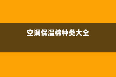 空调保温棉种类有哪些(空调保温棉种类介绍)(空调保温棉种类大全)