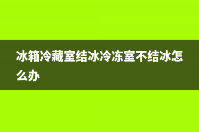 冰箱冷藏室结冰存水是什么原因(冰箱冷藏室结冰存水解决方法)(冰箱冷藏室结冰冷冻室不结冰怎么办)