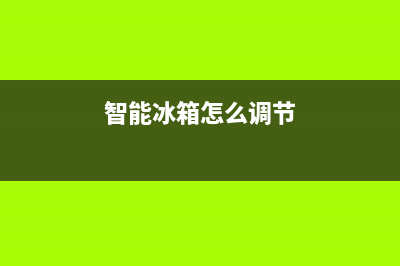 智能冰箱怎么调温(智能冰箱调温方法)(智能冰箱怎么调节)