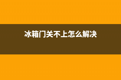 冰箱门关不上怎么办(冰箱门关不上维修方法)(冰箱门关不上怎么解决)