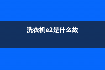 洗衣机e2是啥故障(洗衣机普遍故障根本原因及解决方案)(洗衣机e2是什么故)