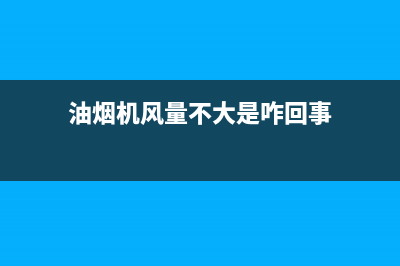 抽油烟机风量小是什么问题(油烟机风量不大是咋回事)