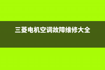 三菱电机空调故障p4怎样维修(三菱电机空调故障维修大全)