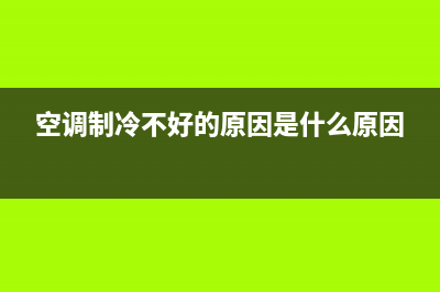 空调制冷不好的原因？主要是以下几点(空调制冷不好的原因是什么原因)