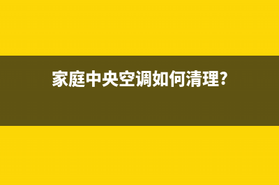 家庭中央空调如何清洗？容易忽视的几个地方(家庭中央空调如何清理?)