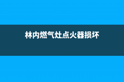 林内燃气灶点火不灵故障特征(林内燃气灶点火器损坏)