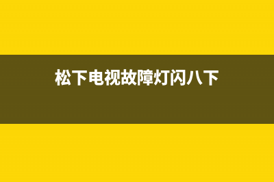 松下电视故障灯代码(松下液晶电视故障灯代码)(松下电视故障灯闪八下)