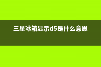 三星冰箱显示d5主要原因(三星冰箱显示d5是什么意思)