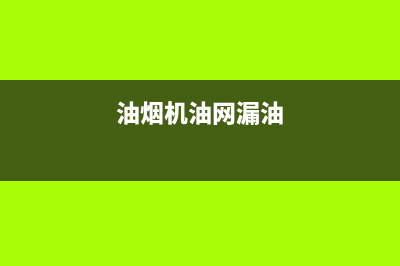 油烟机漏油网怎么清洗【油烟机清洗小窍门】(油烟机油网漏油)