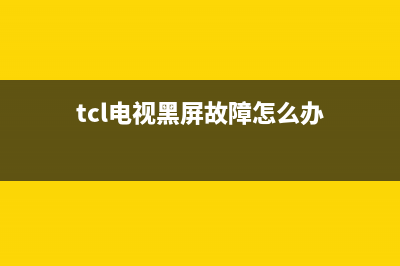 tcl电视黑屏故障(tcl电视有时黑屏有时正常)(tcl电视黑屏故障怎么办)