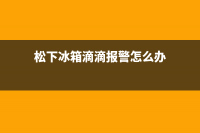 松下冰箱滴滴报警原因解答【冰箱滴滴响如何维修】(松下冰箱滴滴报警怎么办)