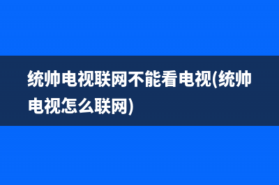 统帅电视联网不能看电视(统帅电视怎么联网)