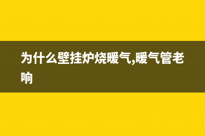 为什么壁挂炉烧一下停一下？可能原因如下(为什么壁挂炉烧暖气,暖气管老响)