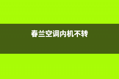 春兰空调内机不通电维修方法(春兰空调内机不转)