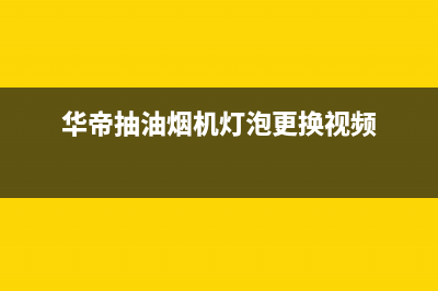 华帝抽油烟机灯不亮原因分析(华帝抽油烟机灯泡更换视频)