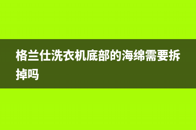 格兰仕洗衣机橡胶圈发霉怎么处理【洗衣机橡胶圈发霉原因介绍】(格兰仕洗衣机底部的海绵需要拆掉吗)