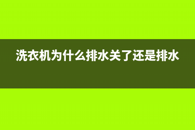 洗衣机为什么排不出水？洗衣机排不出水是怎么回事？(洗衣机为什么排水关了还是排水)