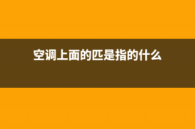 空调上的匹是什么意思？要科学的选择空调(空调上面的匹是指的什么)