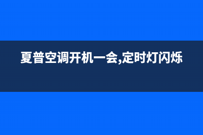 夏普空调开机20分钟左右开始漏水故障(夏普空调开机一会,定时灯闪烁)