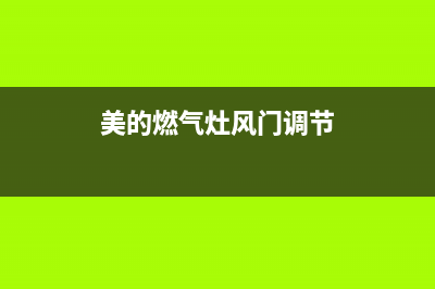 美的燃气灶风门在哪里【燃气灶风门怎么调】(美的燃气灶风门调节)