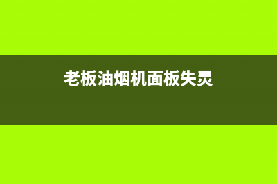 老板油烟机面板打不开什么原因？油烟机故障维修方法(老板油烟机面板失灵)