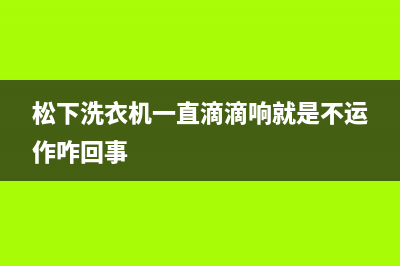 松下洗衣机一直滴滴响就是不运作咋回事