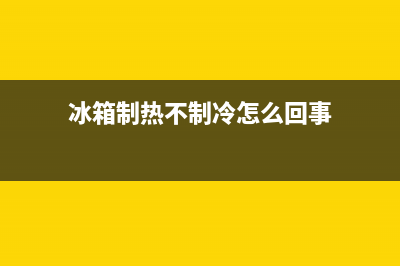 冰箱不制冷是怎么回事？冰箱不制冷的原因有哪些？(冰箱制热不制冷怎么回事)